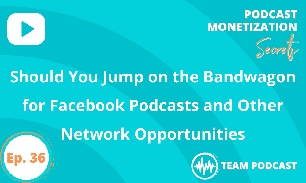 podcast networks, Facebook Podcasts, and podcast monetization