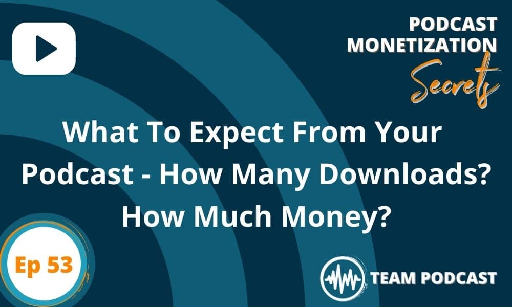 What to Expect From Your Podcast – How Many Downloads? How Much Money?